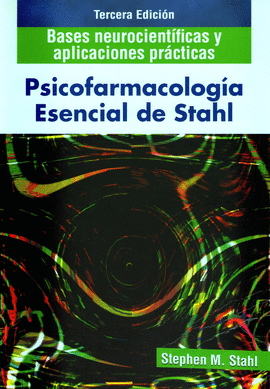 PSICOFARMACOLOGA ESENCIAL DE STAHL: BASES NEUROCIENTIFICAS Y APLICACIONES PRACTICAS