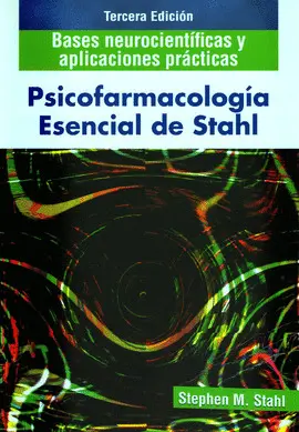 PSICOFARMACOLOGÍA ESENCIAL DE STAHL: BASES NEUROCIENTIFICAS Y APLICACIONES PRACTICAS