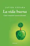 LA VIDA BUENA : CÓMO CONQUISTAR NUESTRA FELICIDAD