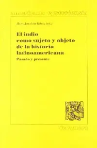 EL INDIO COMO SUJETO Y OBJETO DE LA HISTORIA LATINOAMERICANA : PASADO Y PRESENTE