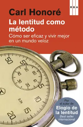 LA LENTITUD COMO MÉTODO : CÓMO SER EFICAZ Y VIVIR MEJOR EN UN MUNDO VELOZ