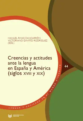 CREENCIAS Y ACTITUDES ANTE LA LENGUA EN ESPAÑA Y AMÉRICA (SIGLOS XVIII Y XIX)