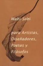 WABI-SABI PARA ARTISTAS, DISEÑADORES, POETAS Y FILOSOFOS