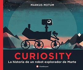 CURIOSITY. LA HISTORIA DE UN ROBOT EXPLORADOR DE MARTE