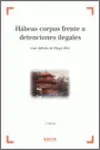 HABEAS CORPUS FRENTE A DETENCIONES ILEGALES