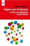 VIAJES POR EL TIEMPO Y OTRAS PERPLEJIDADES MATEMÁTICAS