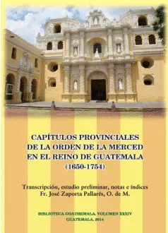 CAPÍTULOS PROVINCIALES DE LA ORDEN DE LA MERCED EN EL REINO DE GUATEMALA (1650-1754)