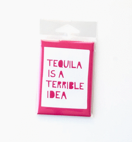 TEQUILA IS TERRIBLE MAGNET