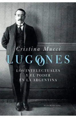 LUGONES, LOS INTELECTUALES Y EL PODER