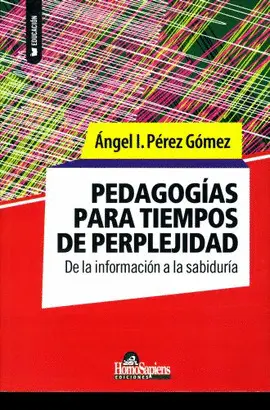 PEDAGOGÍAS PARA TIEMPOS DE PERPLEJIDAD. DE LA INFORMACIÓN A LA SABIDURÍA