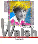 MA.ELENA WALSH (RETRATO DE UNA ARTISTA LIBRE)