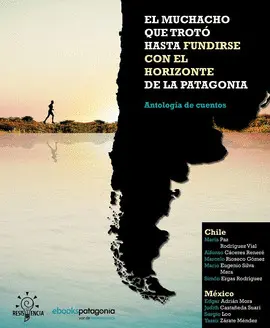 EL MUCHACHO QUE TROTÓ HASTA FUNDIRSE CON EL HORIZONTE DE LA PATAGONIA Y OTROS CUENTOS