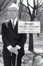 BORGES: SUS DÍAS Y SU TIEMPO