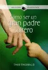 COMO SER UN GRAN PADRE SOLTERO