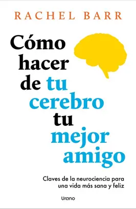 Cómo Hacer de tu Cerebro tu Mejor Amigo