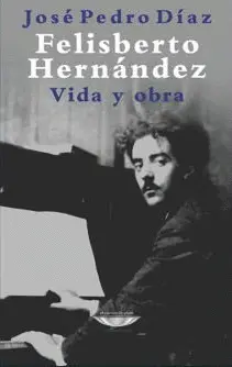 FELISBERTO HERNÁNDEZ. VIDA Y OBRA