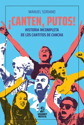 ¡CANTEN, PUTOS! HISTORIA INCOMPLETA DE LOS CANTITOS DE CANCHA