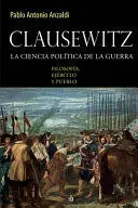 CLAUSEWITZ. LA CIENCIA POLÍTICA DE LA GUERRA