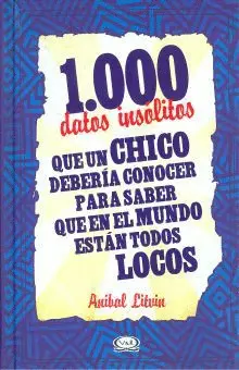 1000 DATOS INSÓLITOS QUE UM CHICO DEBERÍA CONOCER PARA SABER QUE EN EL MUNDO ESTÁN TODOS LOCOS.