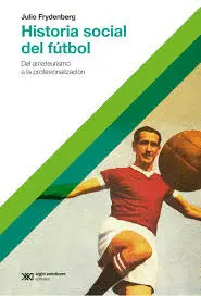 HISTORIA SOCIAL DEL FÚTBOL (EDICIÓN 2017)