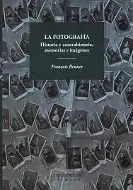 LA FOTOGRAFIA HISTORIA Y CONTRAHISTORIA MEMORIAS E IMAGENES
