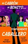 Ni Cabron, Ni Bonito... Simplemente Caballero