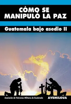 CÓMO SE MANIPULÓ LA PAZ: GUATEMALA BAJO ASEDIO II