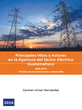 PRINCIPALES HITOS Y ACTORES EN LA APERTURA DEL SECTOR ELÉCTRICO GUATEMALTECO