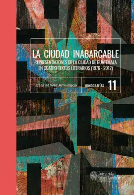 LA CIUDAD INABARCABLE: REPRESENTACIONES DE LA CIUDAD DE GUATEMALA EN CUATRO TEXTOS LITERARIOS