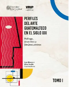 PERFILES DEL ARTE GUATEMALTECO EN EL SIGLO XXI TOMO I