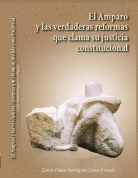 EL AMPARO Y LAS VERDADERAS REFORMAS QUE CLAMA SU JUSTICIA CONSTITUCIONAL