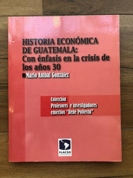 HISTORIA ECONÓMICA DE GUATEMALA: CON ÉNFASIS EN LA CRISIS DE LOS AÑOS 30