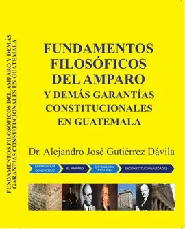 FUNDAMENTOS FILOSÓFICOS DEL AMPARO Y DEMÁS GARANTÍAS CONSTITUCIONALES EN GUATEMALA