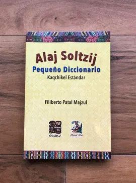 ALAJ SOLTZIJ - PEQUEÑO DICCIONARIO KAQCHIKEL ESTÁNDAR