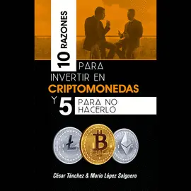 10 RAZONES PARA INVERTIR EN CRIPTOMONEDAS Y 5 PARA NO HACERLO