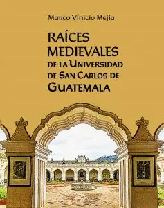 RAÍCES MEDIEVALES DE LA UNIVERSIDAD DE SAN CARLOS DE GUATEMALA