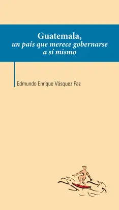 GUATEMALA, UN PAIS QUE MERECE GOBERNARSE A SI MISMO