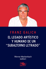 FRANZ GALICH. EL LEGADO ARTÍSTICO Y HUMANO DE UN “SUBALTERNO LETRADO”