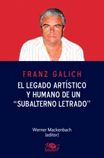 FRANZ GALICH. EL LEGADO ARTÍSTICO Y HUMANO DE UN SUBALTERNO LETRADO