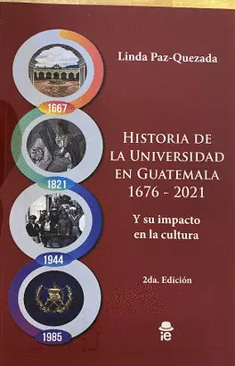 HISTORIA DE LA UNIVERSIDAD EN GUATEMALA 1676-2021 Y SU IMPACTO EN LA CULTURA 2DA. EDICIÓN