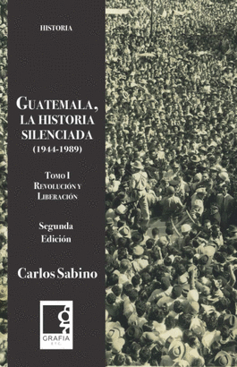 GUATEMALA, LA HISTORIA SILENCIADA TOMO I (1944-1989)
