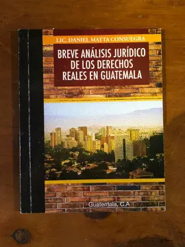 BREVE ANALISIS JURÍDICO DE LOS DERECHOS REALES EN GUATEMALA