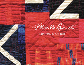 PRISCILLA BIANCHI - GUATEMALA ART QUILTS