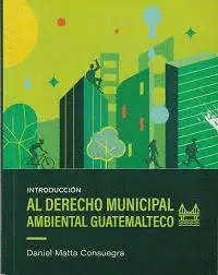 INTRODUCCIÓN AL DERECHO MUNICIPAL AMBIENTAL GUATEMALTECO