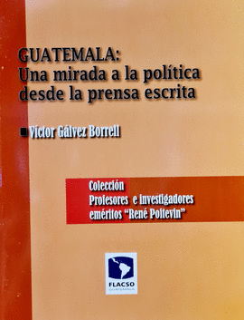 GUATEMALA UNA MIRADA POLITICA DESDE LA PRENSA ESCRITA
