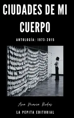 CIUDADES DE MI CUERPO: ANTOLOGÍA: 1973-2015