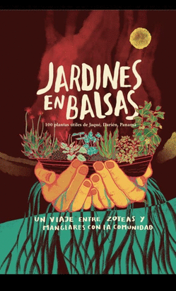 JARDINES EN BALSAS, 100 PLANTAS ÚTILES DE JAQUÉ, DARIÉN PANAMA