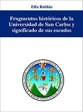 FRAGMENTOS HISTÓRICOS DE LA USAC Y SIGNIFICADO DE LOS ESCUDOS