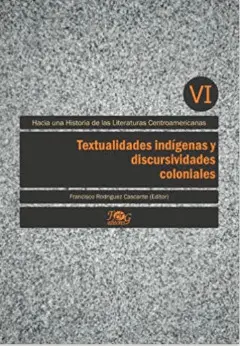 TEXTUALIDADES INDÍGENAS Y DISCURSIVIDADES COLONIALES TOMO VI