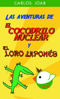 LAS AVENTURAS DE EL COCODRILO NUCLEAR Y EL LORO JAPONES